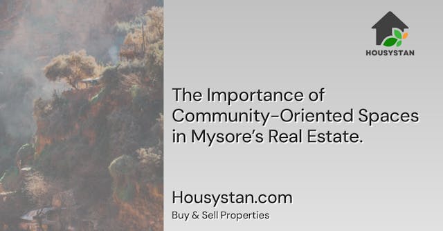 The Importance of Community-Oriented Spaces in Mysore’s Real Estate