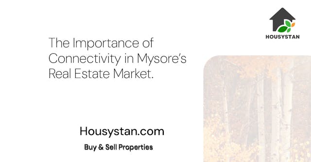 The Importance of Connectivity in Mysore’s Real Estate Market