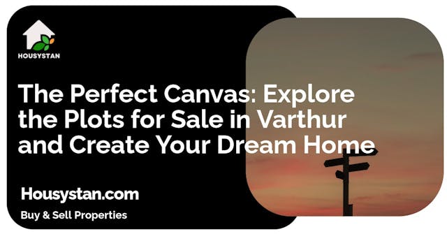 The Perfect Canvas: Explore the Plots for Sale in Varthur and Create Your Dream Home