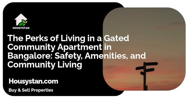 The Perks of Living in a Gated Community Apartment in Bangalore: Safety, Amenities, and Community Living