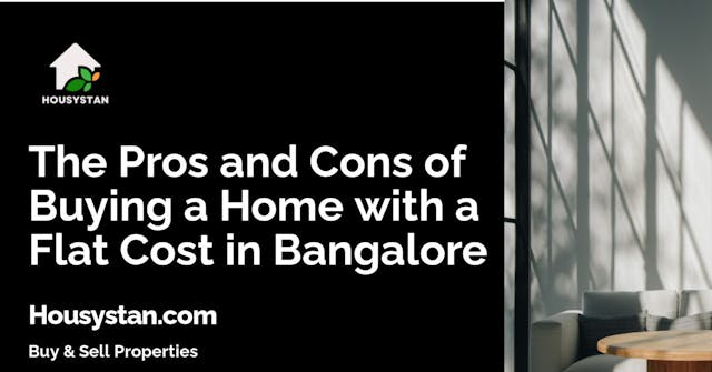 The Pros and Cons of Buying a Home with a Flat Cost in Bangalore