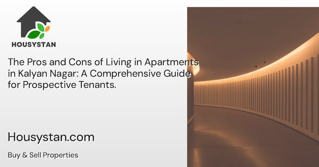 The Pros and Cons of Living in Apartments in Kalyan Nagar: A Comprehensive Guide for Prospective Tenants