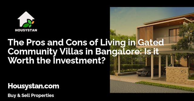 The Pros and Cons of Living in Gated Community Villas in Bangalore: Is it Worth the Investment?