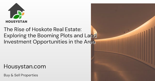 The Rise of Hoskote Real Estate: Exploring the Booming Plots and Land Investment Opportunities in the Area