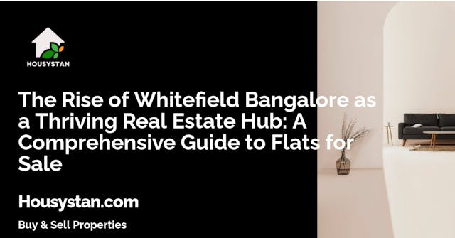 Image of The Rise of Whitefield Bangalore as a Thriving Real Estate Hub: A Comprehensive Guide to Flats for Sale