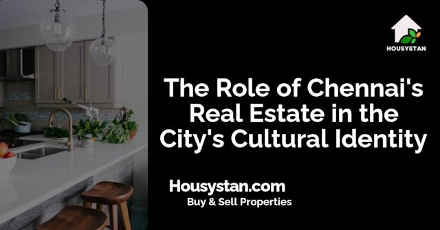 The Role of Chennai's Real Estate in the City's Cultural Identity