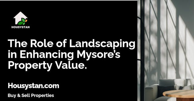 The Role of Landscaping in Enhancing Mysore’s Property Value