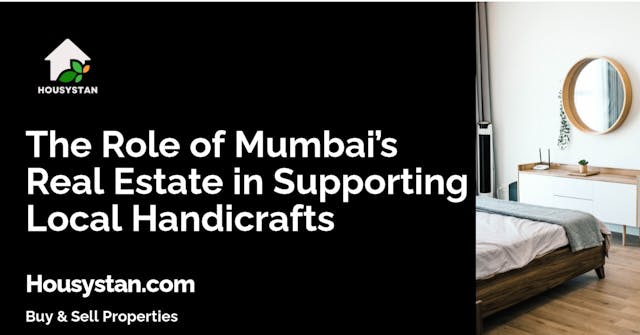 The Role of Mumbai’s Real Estate in Supporting Local Handicrafts
