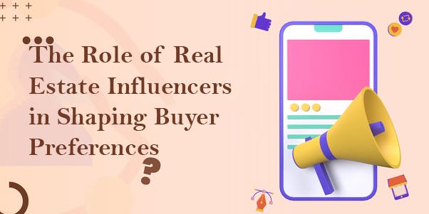 The Role of Real Estate Influencers in Shaping Buyer Preferences