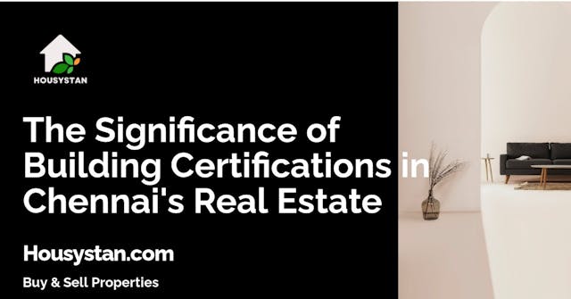 The Significance of Building Certifications in Chennai's Real Estate