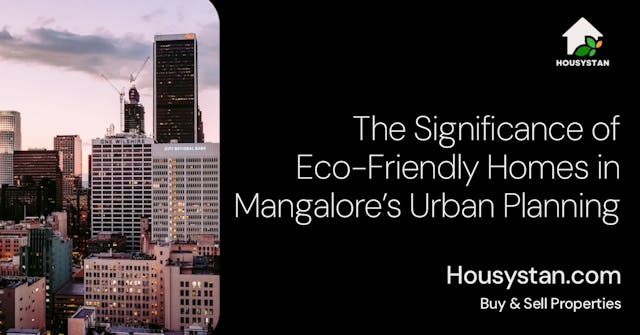 The Significance of Eco-Friendly Homes in Mangalore’s Urban Planning