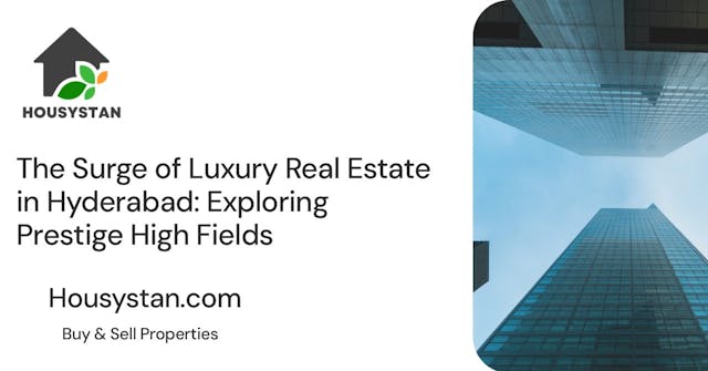 Image of The Surge of Luxury Real Estate in Hyderabad: Exploring Prestige High Fields