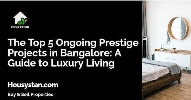 The Top 5 Ongoing Prestige Projects in Bangalore: A Guide to Luxury Living