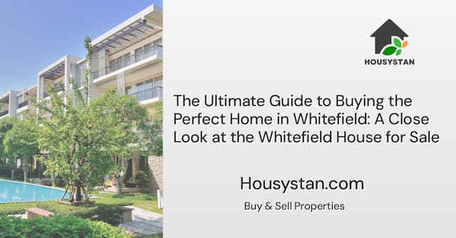 The Ultimate Guide to Buying the Perfect Home in Whitefield: A Close Look at the Whitefield House for Sale