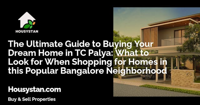 The Ultimate Guide to Buying Your Dream Home in TC Palya: What to Look for When Shopping for Homes in this Popular Bangalore Neighborhood