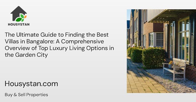The Ultimate Guide to Finding the Best Villas in Bangalore: A Comprehensive Overview of Top Luxury Living Options in the Garden City