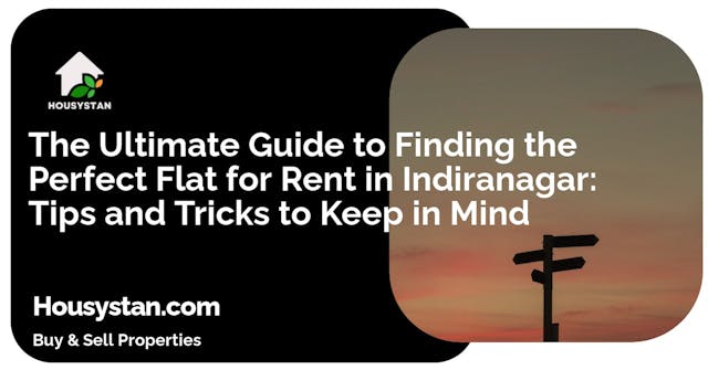 The Ultimate Guide to Finding the Perfect Flat for Rent in Indiranagar: Tips and Tricks to Keep in Mind