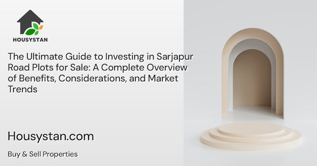 The Ultimate Guide to Investing in Sarjapur Road Plots for Sale: A Complete Overview of Benefits, Considerations, and Market Trends