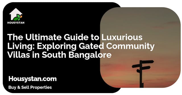 The Ultimate Guide to Luxurious Living: Exploring Gated Community Villas in South Bangalore