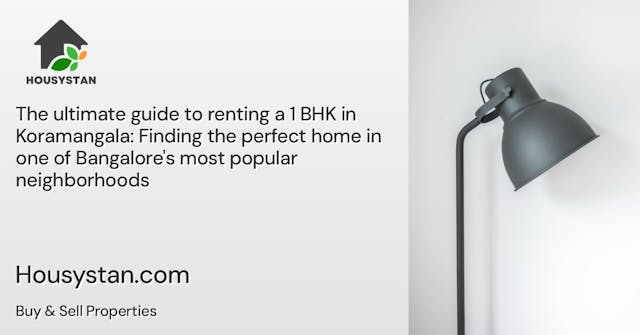 The ultimate guide to renting a 1 BHK in Koramangala: Finding the perfect home in one of Bangalore's most popular neighborhoods