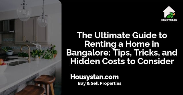 The Ultimate Guide to Renting a Home in Bangalore: Tips, Tricks, and Hidden Costs to Consider