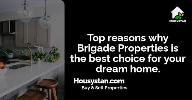 Top reasons why Brigade Properties is the best choice for your dream home