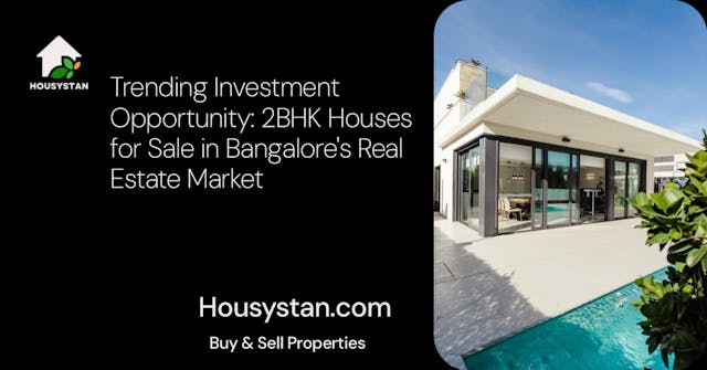 Trending Investment Opportunity: 2BHK Houses for Sale in Bangalore's Real Estate Market