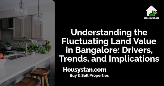 Understanding the Fluctuating Land Value in Bangalore: Drivers, Trends, and Implications