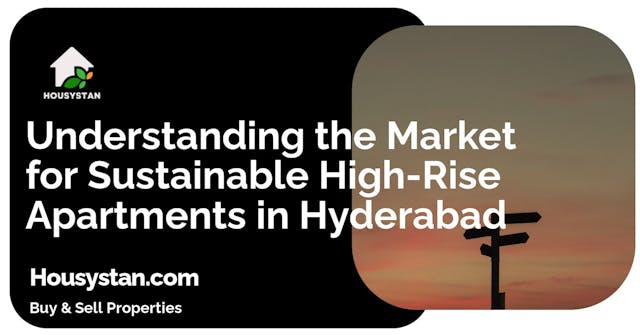 Understanding the Market for Sustainable High-Rise Apartments in Hyderabad