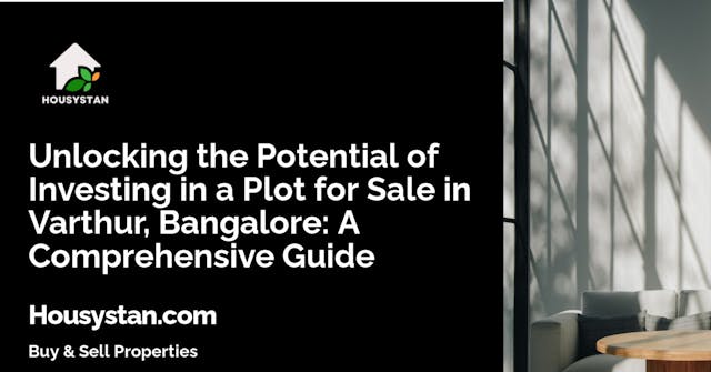 Unlocking the Potential of Investing in a Plot for Sale in Varthur, Bangalore: A Comprehensive Guide