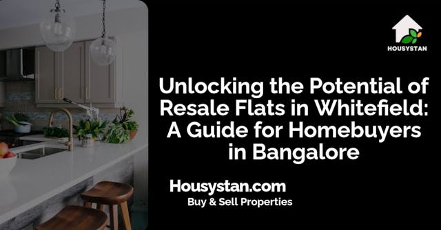 Unlocking the Potential of Resale Flats in Whitefield: A Guide for Homebuyers in Bangalore