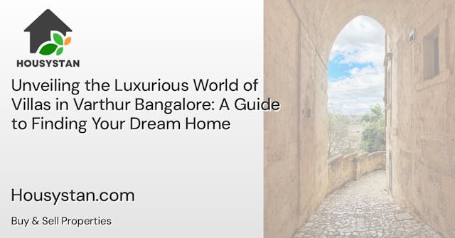 Unveiling the Luxurious World of Villas in Varthur Bangalore: A Guide to Finding Your Dream Home