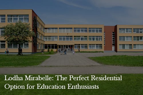 What Are the Nearby Schools and Educational Institutions for Residents of Lodha Mirabelle