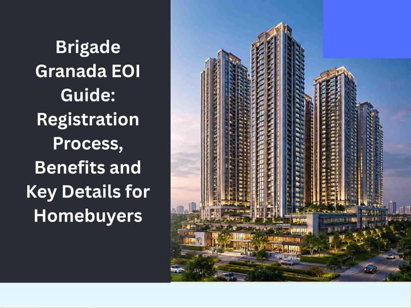 Brigade Granada EOI Guide: Registration Process, Benefits and Key Details for Homebuyers