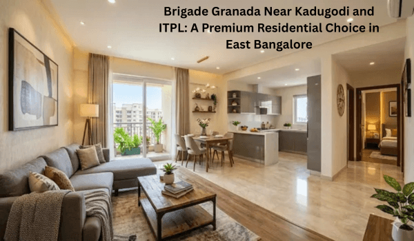 Brigade Granada Near Kadugodi and ITPL: A Premium Residential Choice in East Bangalore