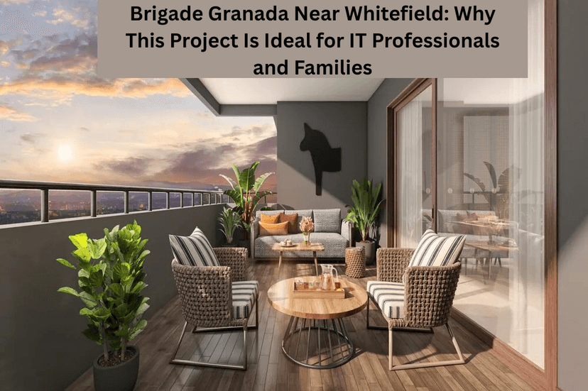 Brigade Granada Near Whitefield: Why This Project Is Ideal for IT Professionals and Families