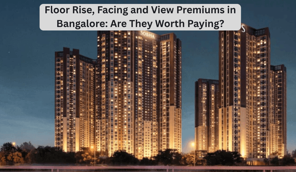 Floor Rise, Facing and View Premiums in Bangalore: Are They Worth Paying?
