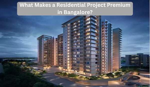 What Makes a Residential Project Premium in Bangalore?