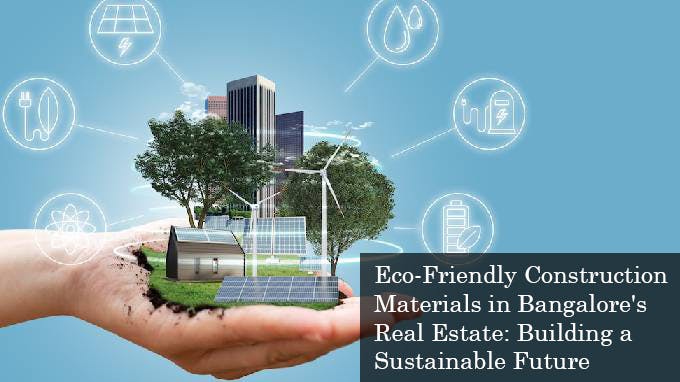 Eco-Friendly Construction Materials in Bangalore's Real Estate