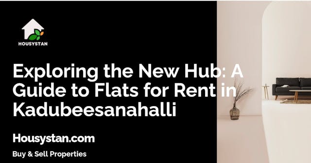 Exploring the New Hub: A Guide to Flats for Rent in Kadubeesanahalli