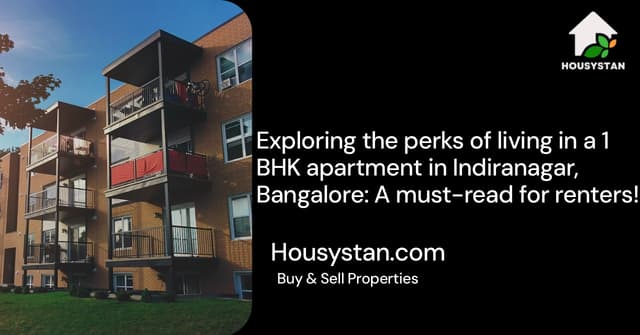 Exploring the perks of living in a 1 BHK apartment in Indiranagar, Bangalore: A must-read for renters!