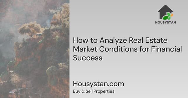 How to Analyze Real Estate Market Conditions for Financial Success