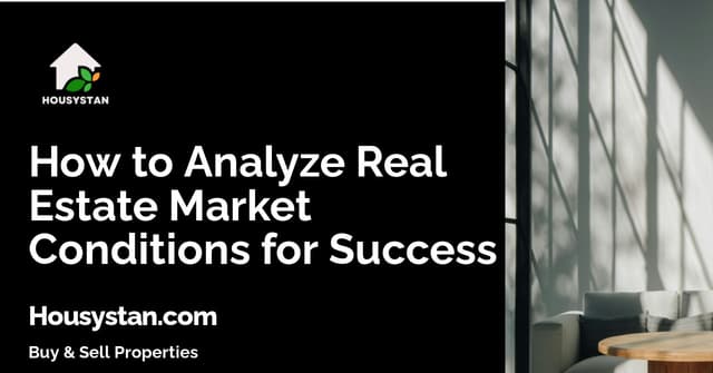 How to Analyze Real Estate Market Conditions for Success