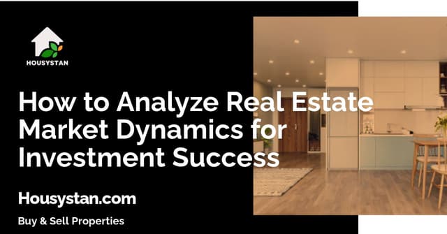 How to Analyze Real Estate Market Dynamics for Investment Success