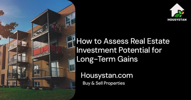 How to Assess Real Estate Investment Potential for Long-Term Gains