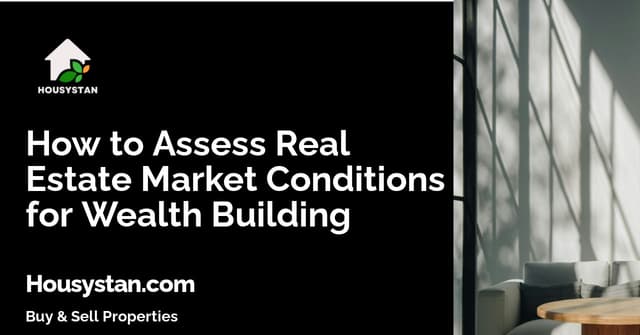 How to Assess Real Estate Market Conditions for Wealth Building