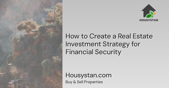How to Create a Real Estate Investment Strategy for Financial Security