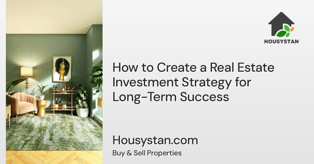 How to Create a Real Estate Investment Strategy for Long-Term Success