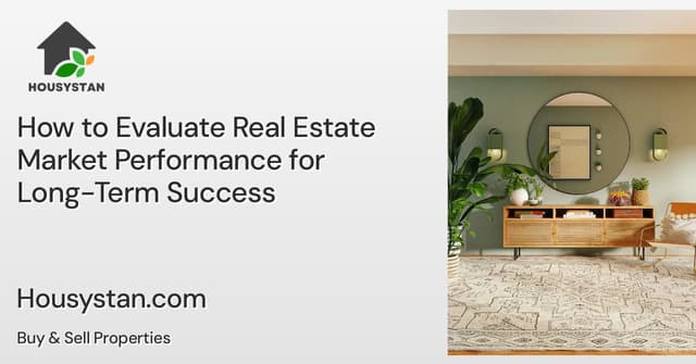 How to Evaluate Real Estate Market Performance for Long-Term Success