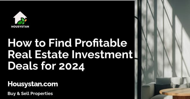 How to Find Profitable Real Estate Investment Deals for 2024